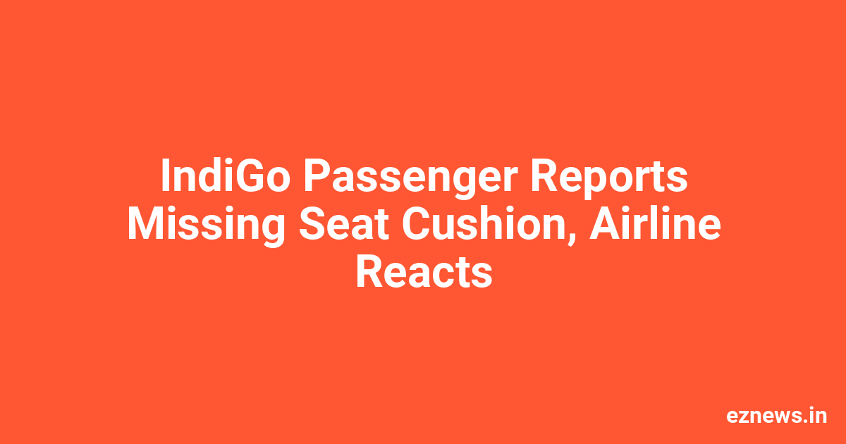 https://eznews.in/makeog.php?title=IndiGo%20Passenger%20Reports%20Missing%20Seat%20Cushion,%20Airline%20Reacts